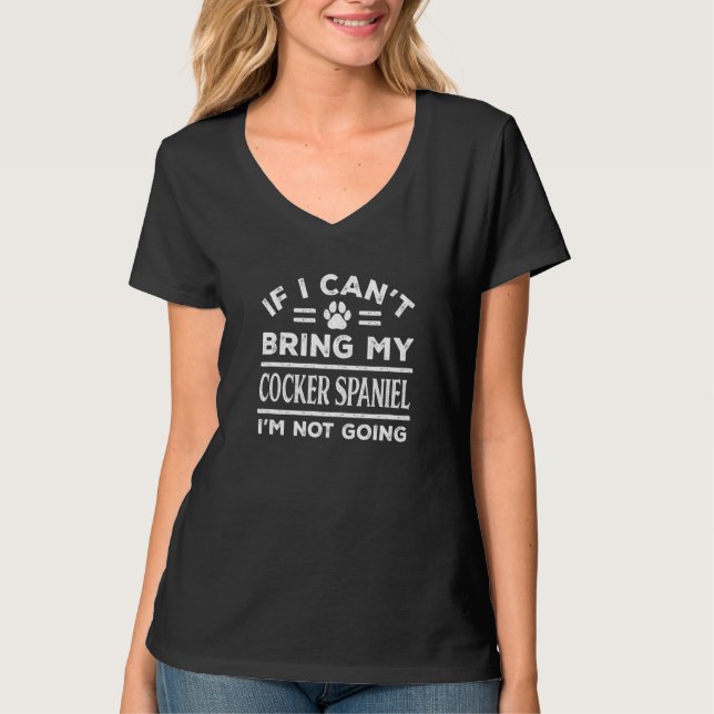 If Can't Bring My Cocker Spaniel Not Going  Dog T Shirt (Framsida)