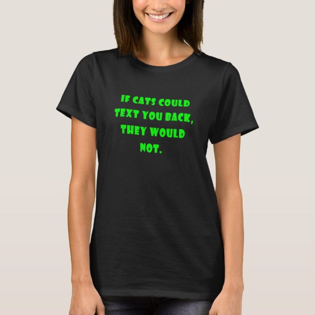 If Cats Could Text You Back They Would Not 3 T Shirt (Framsida)