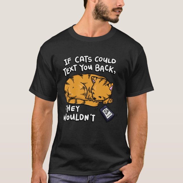 If Cats Could Text You Back They Wouldn t T Shirt (Framsida)