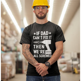 If Dad Can't Fix it Then we're all Screwed Dad T Shirt