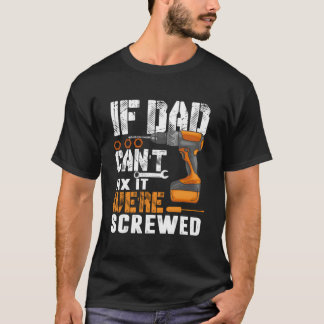 If Dad Can'T Fix It We'Re Screwed T Shirt