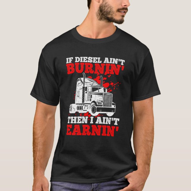 If Diesel Ain't Burnin' Then I Ain't Earning Truck T Shirt (Framsida)