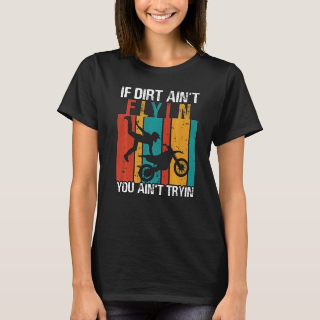 If Dirt Ain't Flyin U Ain't Tryin Motocross Dirt B T Shirt (Framsida)