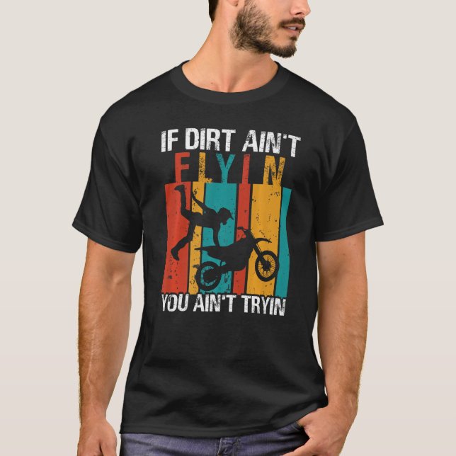 If Dirt Ain't Flyin U Ain't Tryin Motocross Dirt B T Shirt (Framsida)