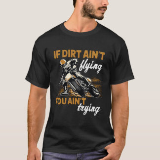 If Dirt Ain'T Flying Then You Motocross Dirt Bike T Shirt
