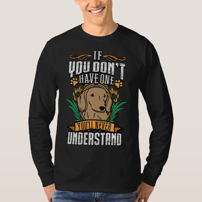 If Dont Have One Dachshund Youll Never Understand T Shirt (Framsida)