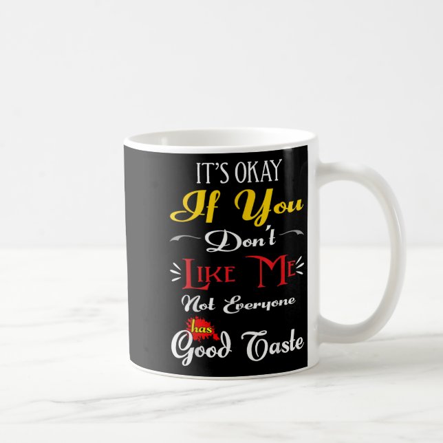 If Dont Like Me Not Everyone Has Good Taste Funny  Kaffemugg (Höger)