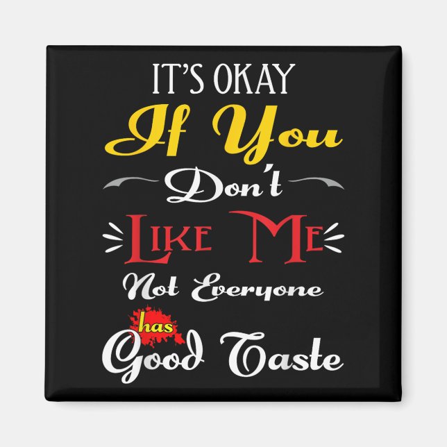 If Dont Like Me Not Everyone Has Good Taste Funny  Magnet (Framsidan)