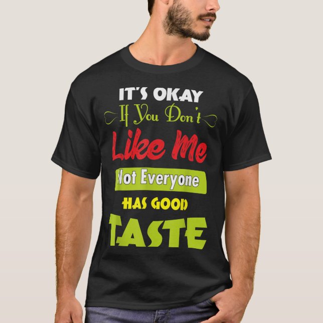 If Dont Like Me Not Everyone Has Good Taste Funny  T Shirt (Framsida)