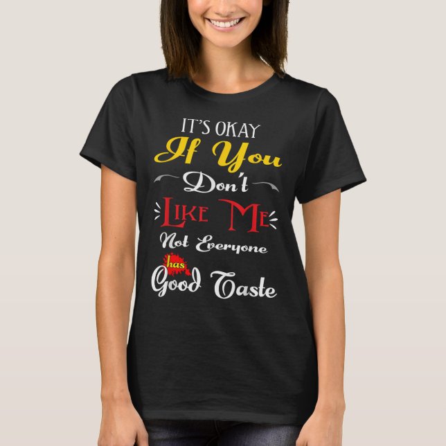 If Dont Like Me Not Everyone Has Good Taste Funny  T Shirt (Framsida)