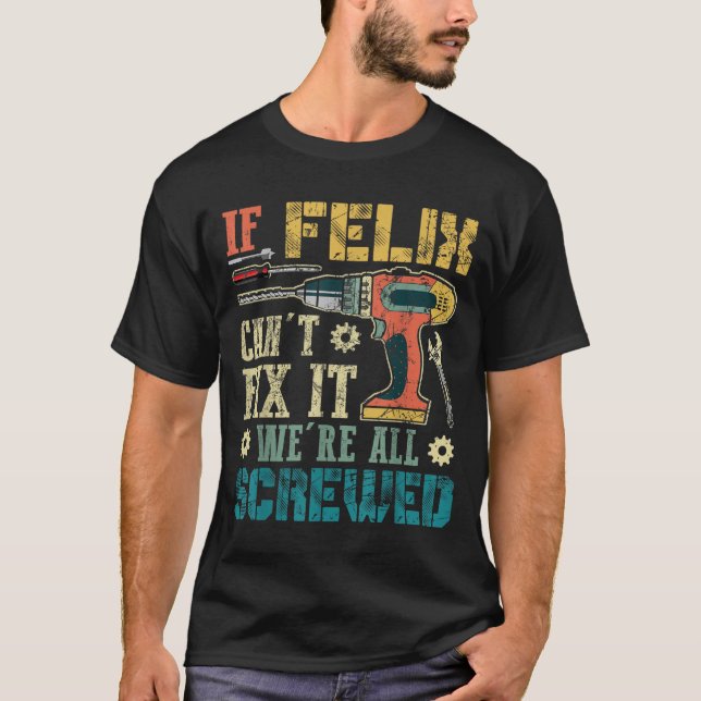 If Felix Can't Fix It We're All Screwed Funny Fath T Shirt (Framsida)