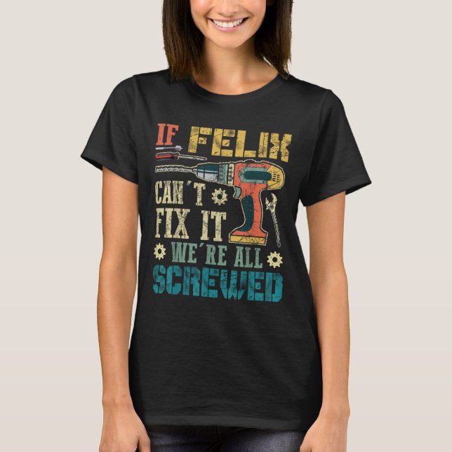 If Felix Can't Fix It We're All Screwed Funny Fath T Shirt (Framsida)