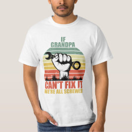 If Grandpa Can't Fix It we're all Screwed Fathers  T Shirt