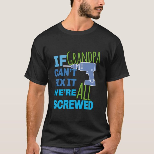 If Grandpa Can'T Fix It We'Re All Screwed T Shirt (Framsida)