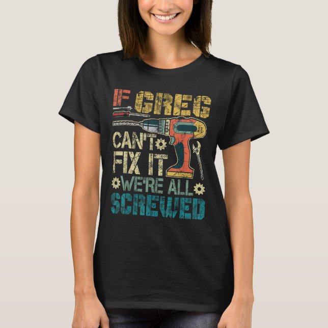 If Greg Can't Fix It We're All Screwed Funny Fathe T Shirt (Framsida)