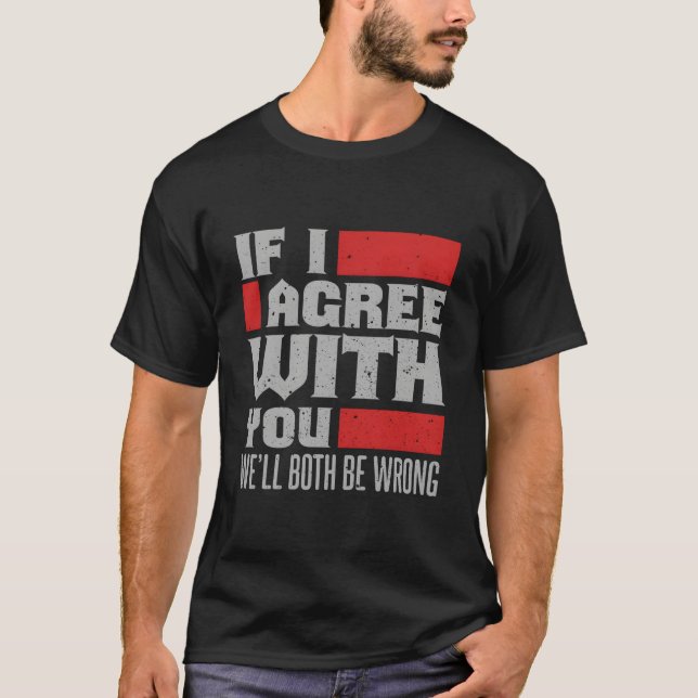 If I Agree With You We'Ll Both Be Wrong T Shirt (Framsida)