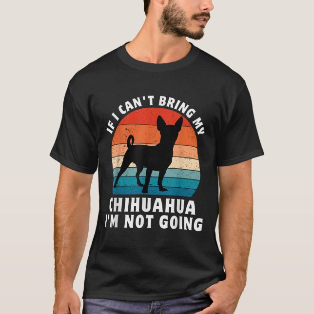 If I Can't Bring My Chihuahua I'm Not Going Funny  T Shirt (Framsida)