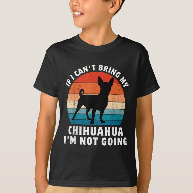 If I Can't Bring My Chihuahua I'm Not Going Funny  T Shirt (Framsida)