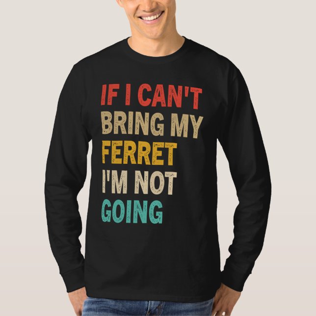 If I Can't Bring My Ferret I'm Not Going  Ferret T Shirt (Framsida)
