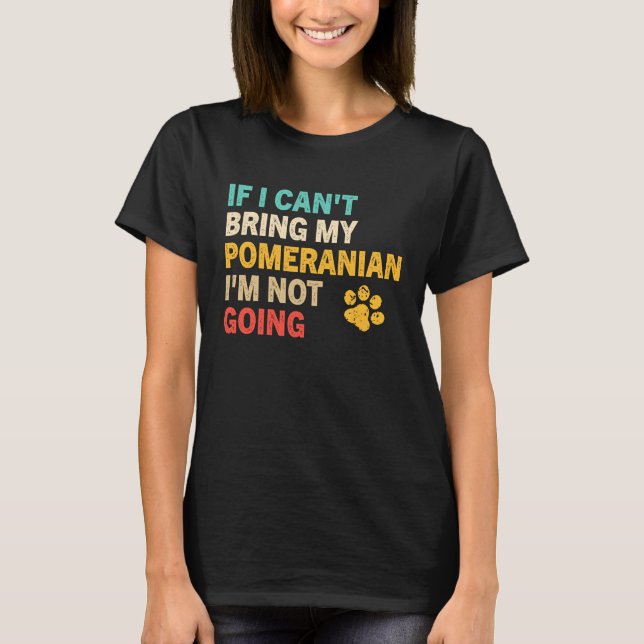 If I Can't Bring My Pomeranian   Pomeranian T Shirt (Framsida)