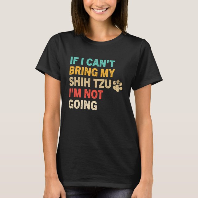If I Can't Bring My Shih Tzu  Shih Tzu Dog T Shirt (Framsida)