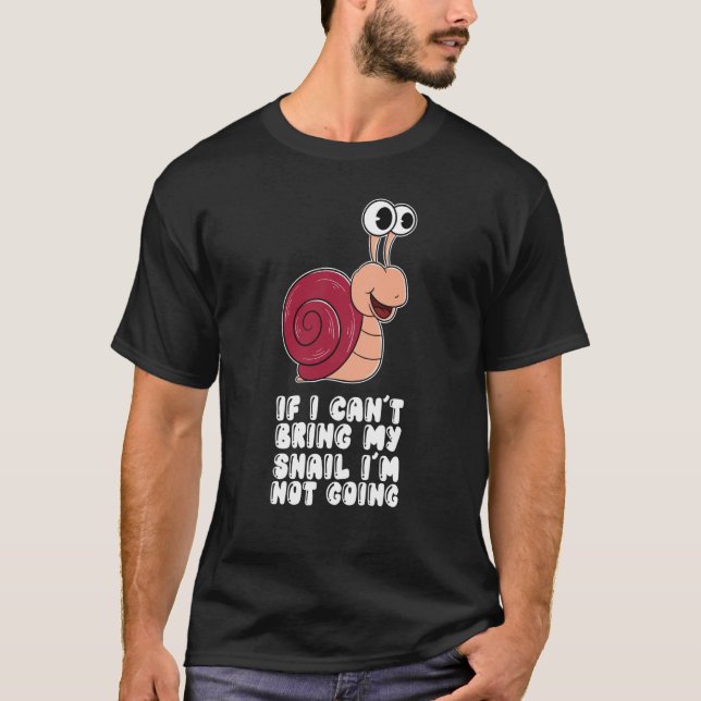 If I Can't Bring My Snail I'm Not Going T Shirt (Framsida)