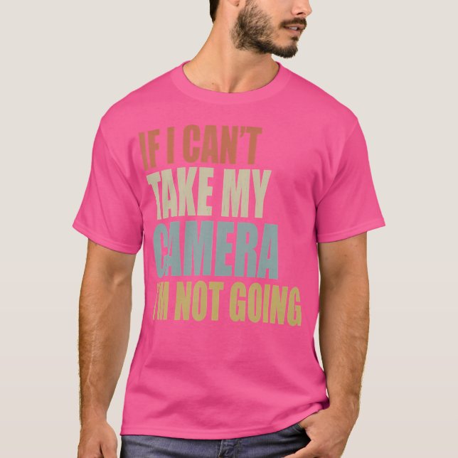 If I Can'T Take My Camera I'M Not Going Photograph T Shirt (Framsida)