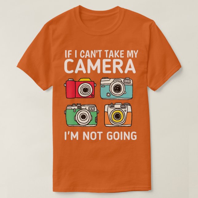 If I Can't Take My Camera I'm Not Going-Photograph T Shirt (Design framsida)