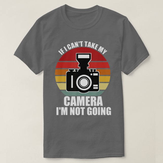 If I Can't Take My Camera I'm Not Going-Photograph T Shirt (Design framsida)