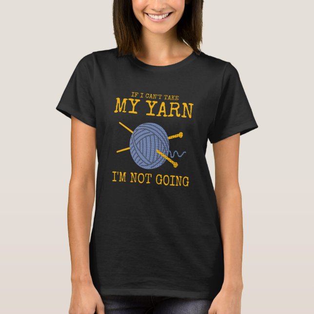 If I Can't Take My Yarn I'm Not Going Crochet T Shirt (Framsida)