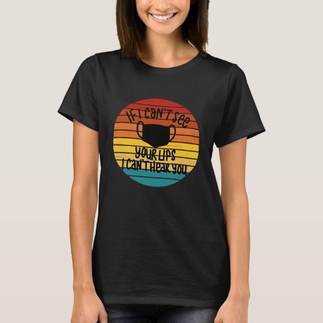 If I canu2019t see your lips I canu2019t hear you  T Shirt (Framsida)