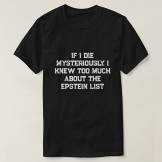 If I Die Mysteriously.... T Shirt
