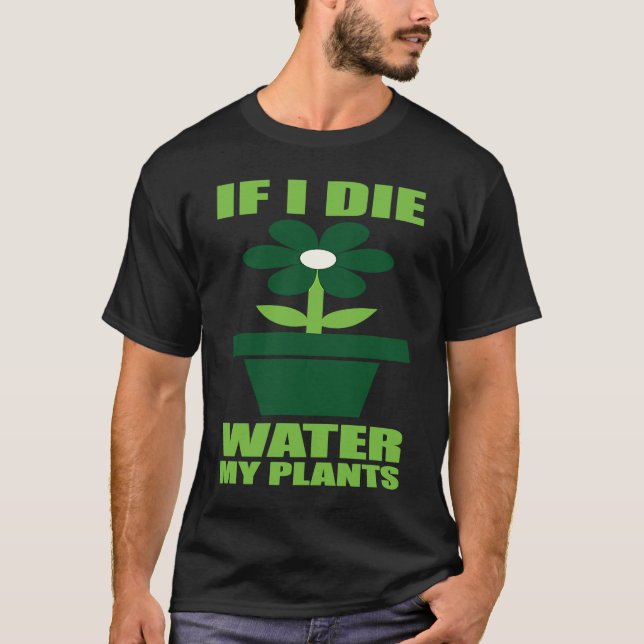 If I Die Water My Plants Man and Woman  Gardening  T Shirt (Framsida)