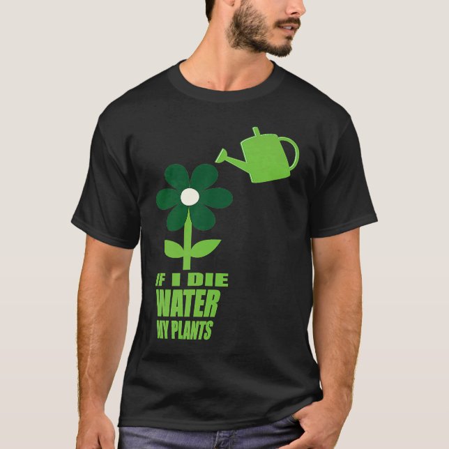 If I Die Water My Plants Man and Woman  Gardening  T Shirt (Framsida)