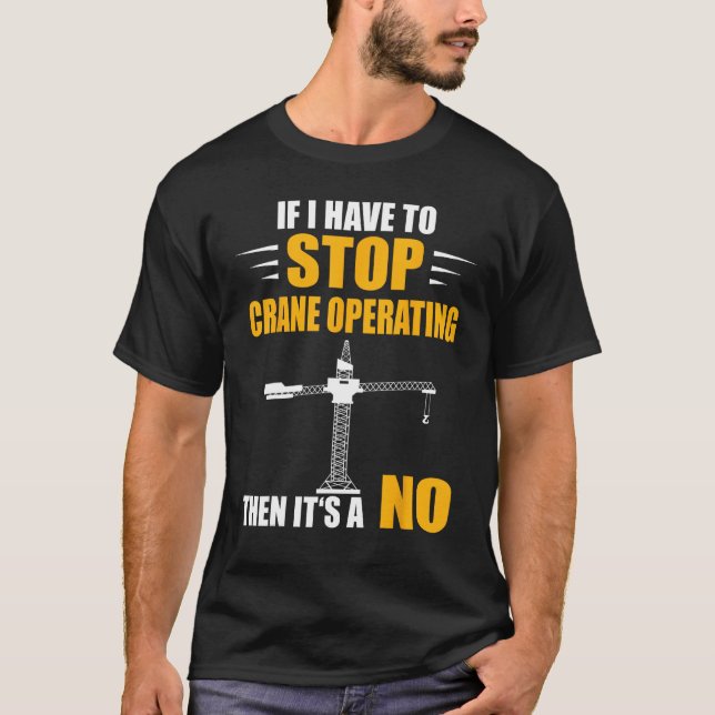If I Have To Stop Heavy Equipment Operator Crane O T Shirt (Framsida)