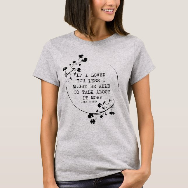 If I Loved You Less I Might Be Able to Talk About  T Shirt (Framsida)