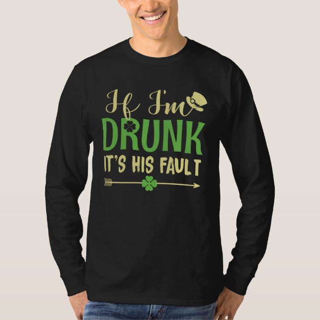 If I m Drunk It s His Fault  Matching Patrick s Da T Shirt (Framsida)