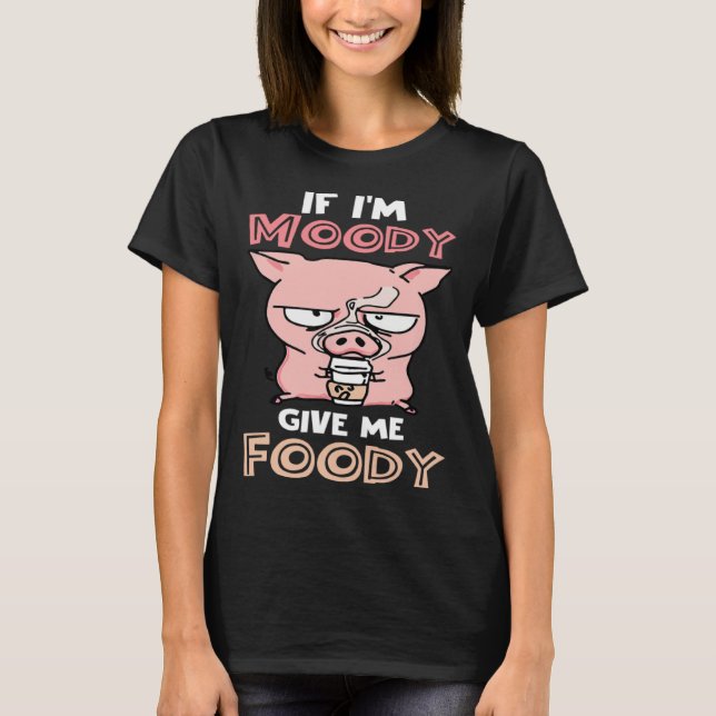 If I m Moody Give Me Foody  Cute Pig T Shirt (Framsida)