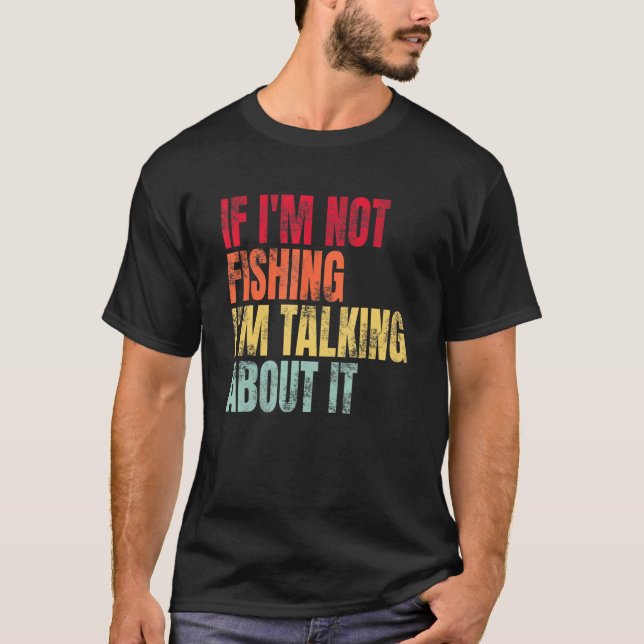 If I m Not Fishing I m Talking About It  Fishing Q T Shirt (Framsida)