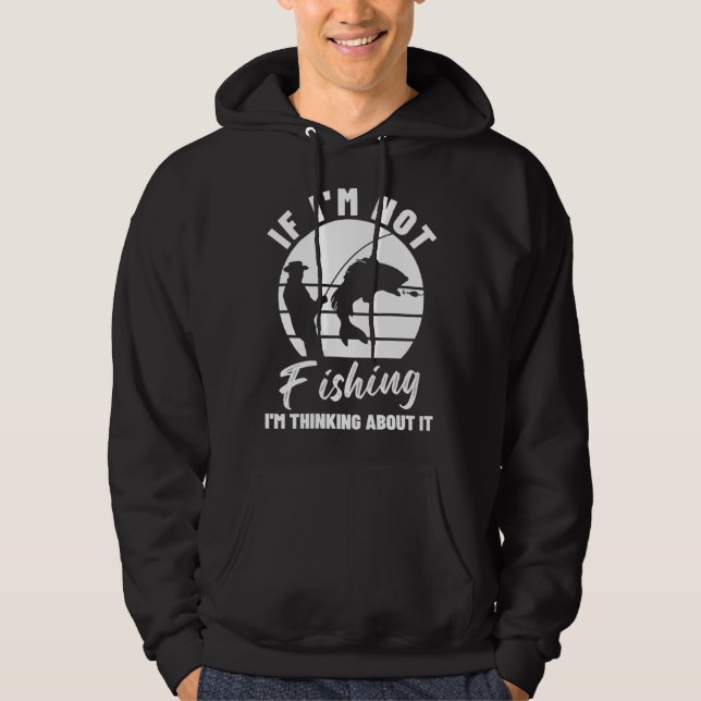 If I m Not Fishing I m Thinking About It  Graphic  Hoodie (Framsida)