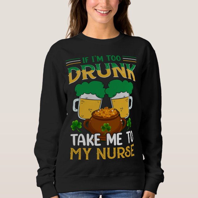 If I m Too Drunk Take Me To My Nurse  St Patricks  T Shirt (Framsida)