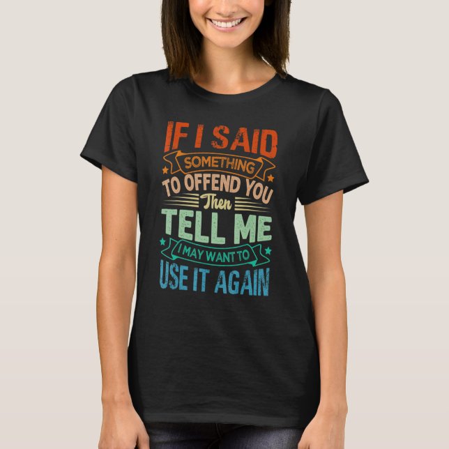 If I Said Something To Offend You Then Tell Me   S T Shirt (Framsida)