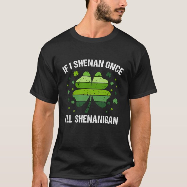If I Shenan Once I’ll Shenanigan T Shirt (Framsida)