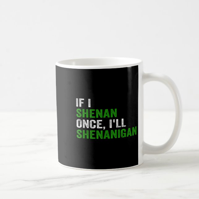 If I Shenan Once I'll Shenanigan Funny Quote  Kaffemugg (Höger)