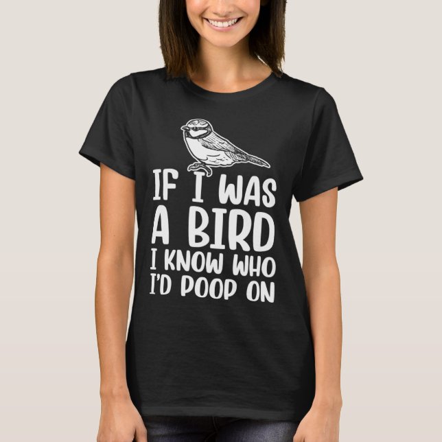 If I Was A Bird I Know Who I'd Poop On  1 T Shirt (Framsida)