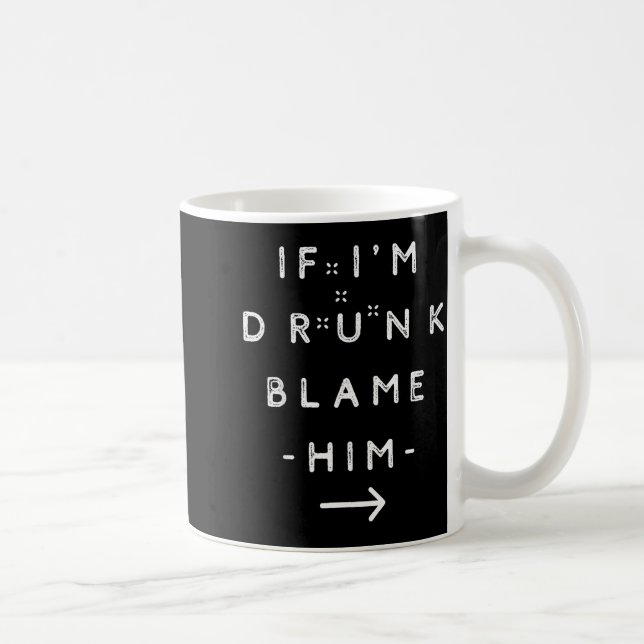 If I'm Drunk Blame Him Funny Drinking Group Couple Kaffemugg (Höger)