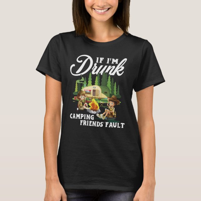 If I'm Drunk Its My Camping Friends Fault Camping T Shirt (Framsida)