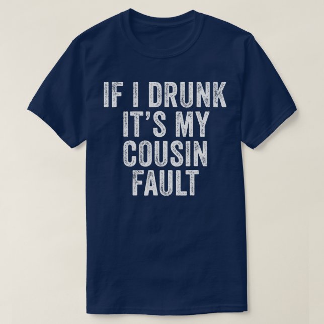 If I'm Drunk It's My Cousins Fault Funny Uncle T Shirt (Design framsida)