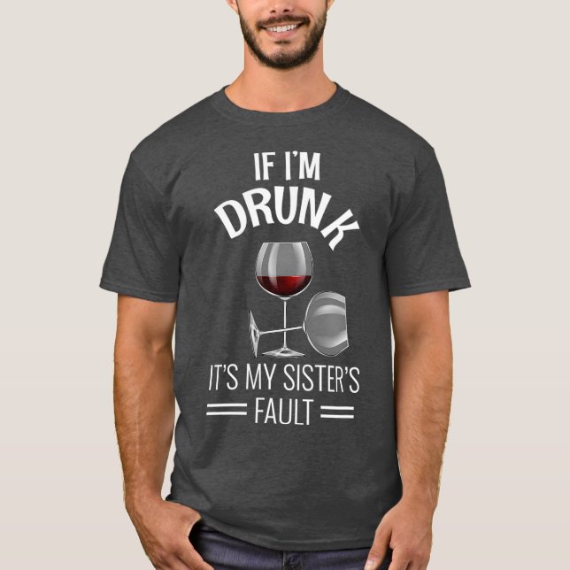 If Im Drunk Its My Sisters Fault Drinking Gift T Shirt (Framsida)