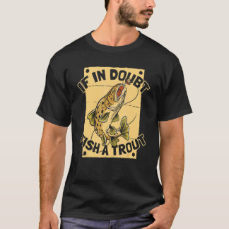 If In Doubt Fish A Trout Rod Fisherman Trout Fis T Shirt